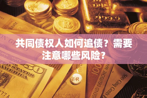 北京共同债权人如何追债？需要注意哪些风险？