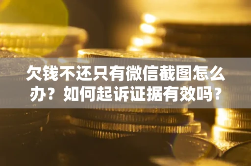 北京欠钱不还只有微信截图怎么办？如何起诉证据有效吗？