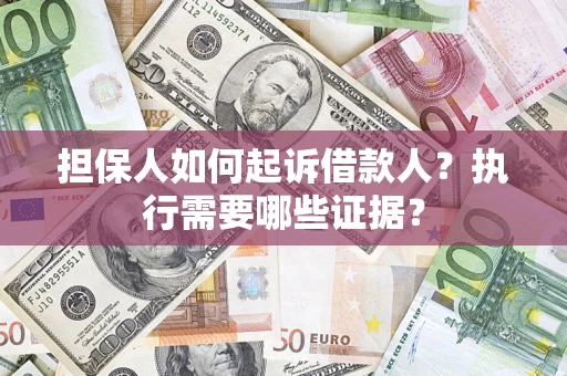 北京担保人如何起诉借款人？执行需要哪些证据？