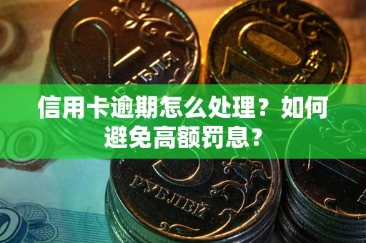 北京信用卡逾期怎么处理？如何避免高额罚息？