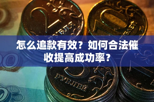 北京怎么追款有效？如何合法催收提高成功率？