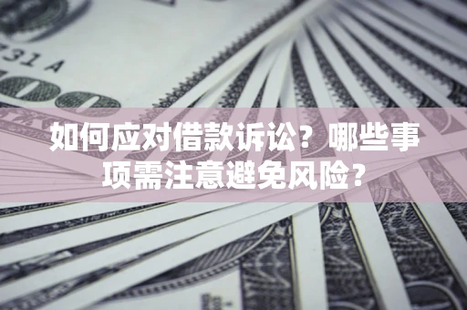 北京如何应对借款诉讼？哪些事项需注意避免风险？