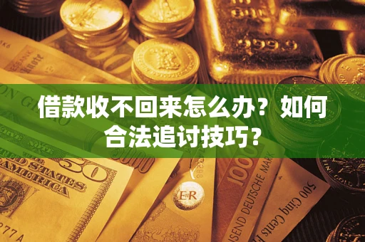 北京借款收不回来怎么办？如何合法追讨技巧？