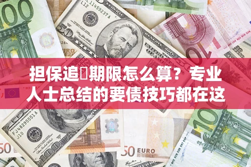 北京担保追償期限怎么算？专业人士总结的要债技巧都在这里了