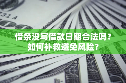 北京借条没写借款日期合法吗？如何补救避免风险？