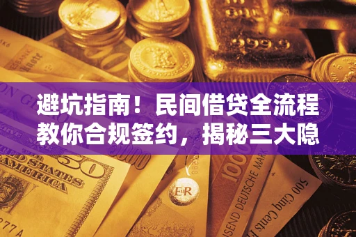 北京避坑指南！民间借贷全流程教你合规签约，揭秘三大隐形陷阱