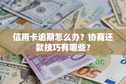 北京信用卡逾期怎么办？协商还款技巧有哪些？