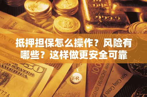 北京抵押担保怎么操作？风险有哪些？这样做更安全可靠