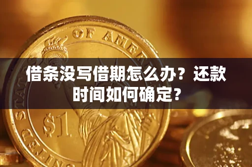 北京借条没写借期怎么办？还款时间如何确定？