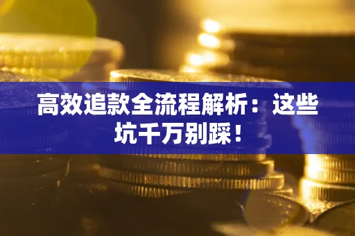 北京高效追款全流程解析：这些坑千万别踩！