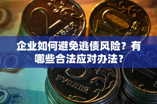 北京企业如何避免逃债风险？有哪些合法应对办法？