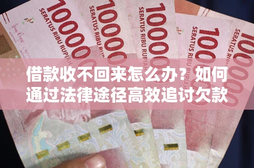 北京借款收不回来怎么办?如何通过法律途径高效追讨欠款? 北京借款收不回来怎么办?如何通过法律途径高效追讨欠款?