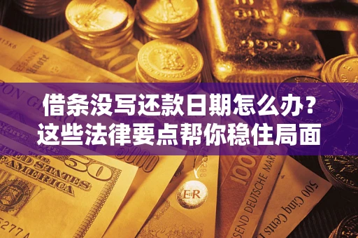 北京借条没写还款日期怎么办？这些法律要点帮你稳住局面