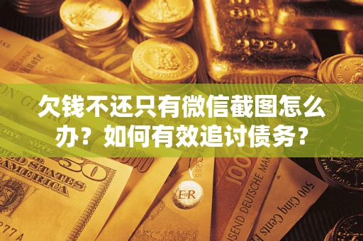 北京欠钱不还只有微信截图怎么办？如何有效追讨债务？