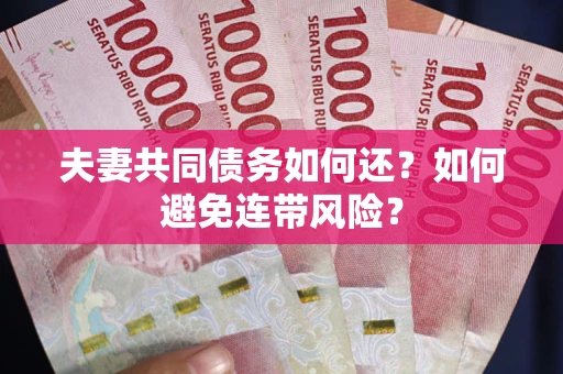 北京夫妻共同债务如何还？如何避免连带风险？