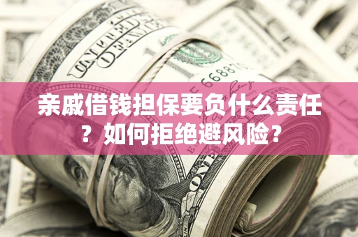 北京亲戚借钱担保要负什么责任？如何拒绝避风险？