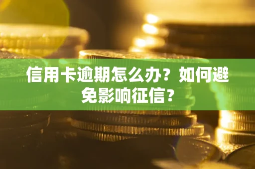 北京信用卡逾期怎么办？如何避免影响征信？