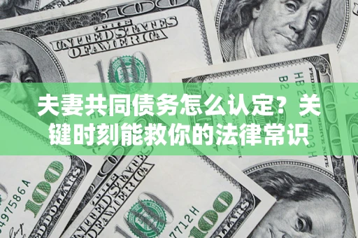 北京夫妻共同债务怎么认定？关键时刻能救你的法律常识
