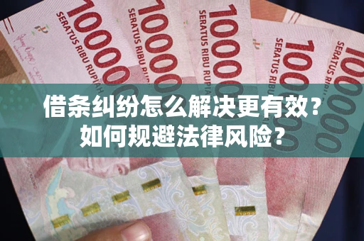 北京借条纠纷怎么解决更有效？如何规避法律风险？