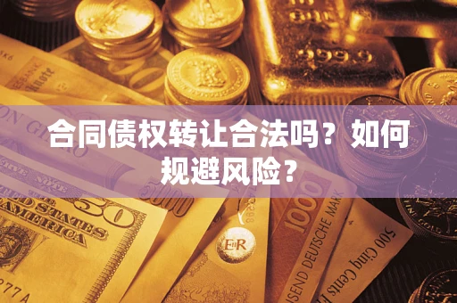 北京合同债权转让合法吗？如何规避风险？
