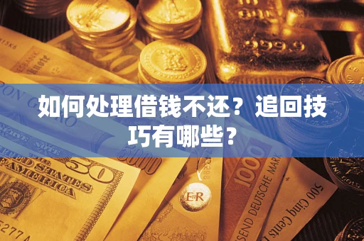 北京如何处理借钱不还？追回技巧有哪些？