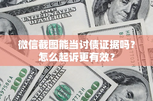 北京微信截图能当讨债证据吗？怎么起诉更有效？