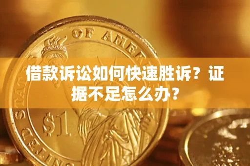 北京借款诉讼如何快速胜诉？证据不足怎么办？