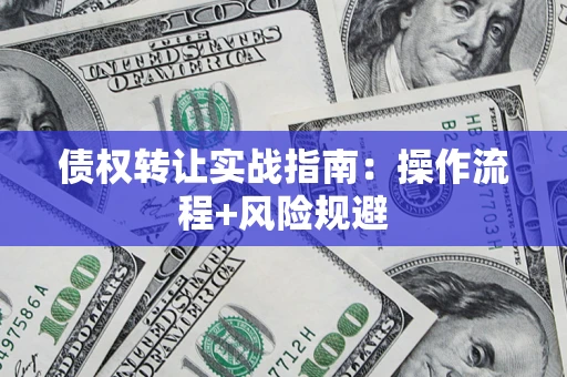 北京债权转让实战指南：操作流程+风险规避