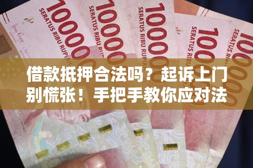 北京借款抵押合法吗？起诉上门别慌张！手把手教你应对法律程序