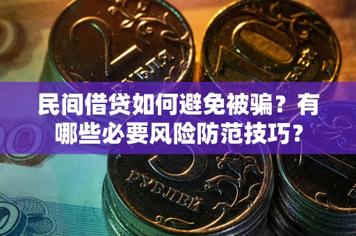 北京民间借贷如何避免被骗？有哪些必要风险防范技巧？