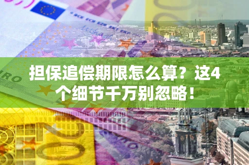 北京担保追偿期限怎么算？这4个细节千万别忽略！