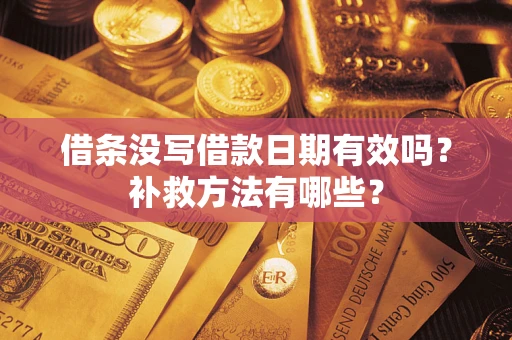 北京借条没写借款日期有效吗?补救方法有哪些? 北京借条没写借款日期有效吗?补救方法有哪些?