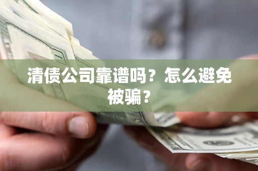 北京清债公司靠谱吗？怎么避免被骗？