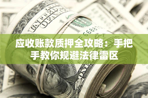 北京应收账款质押全攻略：手把手教你规避法律雷区