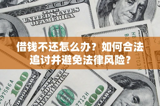 北京借钱不还怎么办？如何合法追讨并避免法律风险？