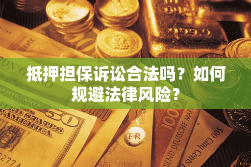北京抵押担保诉讼合法吗？如何规避法律风险？