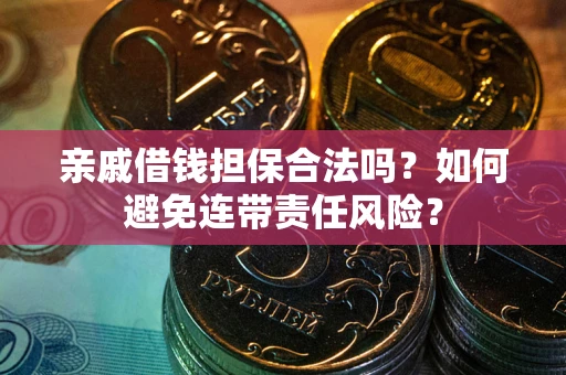 北京亲戚借钱担保合法吗？如何避免连带责任风险？