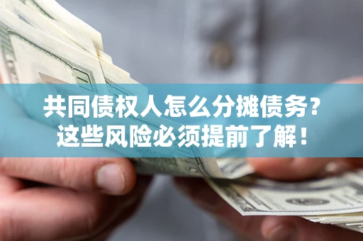 北京共同债权人怎么分摊债务？这些风险必须提前了解！