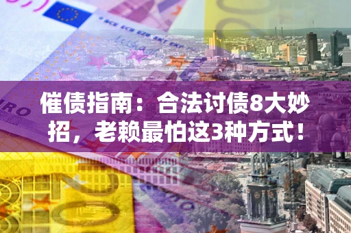 北京催债指南：合法讨债8大妙招，老赖最怕这3种方式！