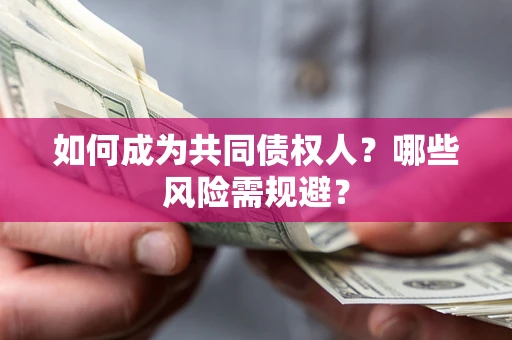 北京如何成为共同债权人？哪些风险需规避？