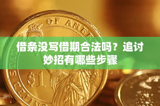 北京借条没写借期合法吗？追讨妙招有哪些步骤