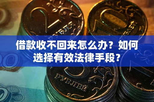 北京借款收不回来怎么办？如何选择有效法律手段？