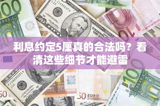 北京利息约定5厘真的合法吗？看清这些细节才能避雷