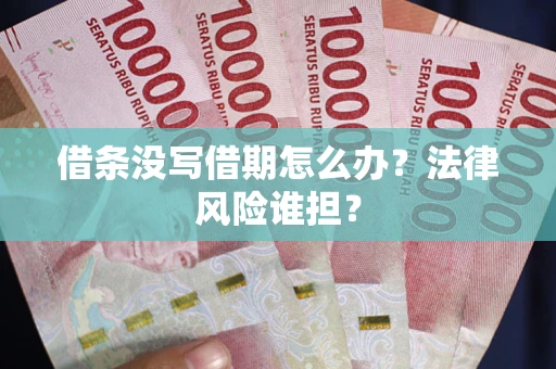 北京借条没写借期怎么办？法律风险谁担？